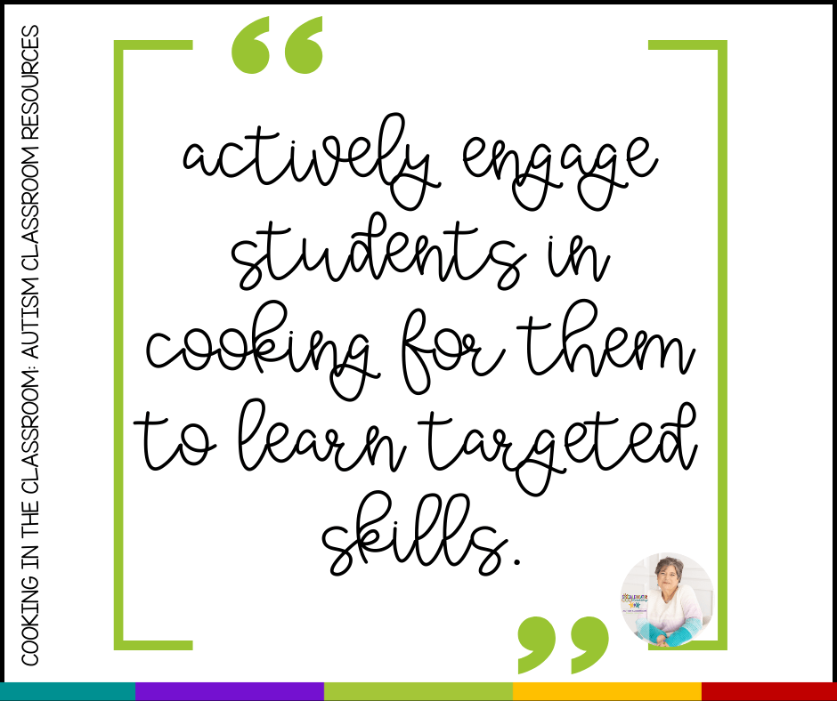 Cooking in the Classroom Quote: Actively engage students in cooking for them to learn targeted skills.