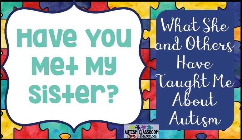 Many of us in the autism field got into the field because of family connections. Here is my story and the things my sister has taught me.