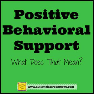 Positive Behavioral Support-What Does That Mean? Explores what PBS truly is as well as misconceptions about it and kicks off a series on behavioral support from Autism Classroom Resources