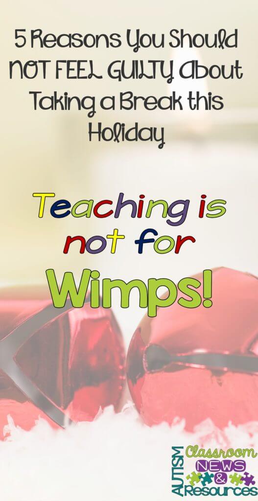 Teaching is not for Wimps-5 Reasons Why You Should be Taking a Break at the Holidays