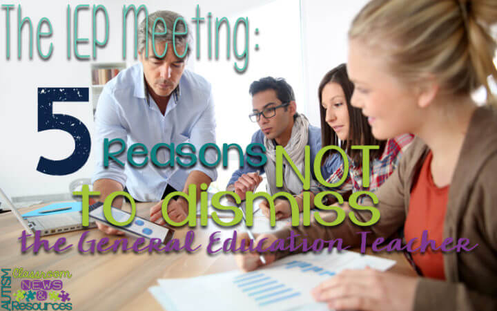 The IEP Meeting: 5 Reasons Not to Dismiss the General Education Teacher
