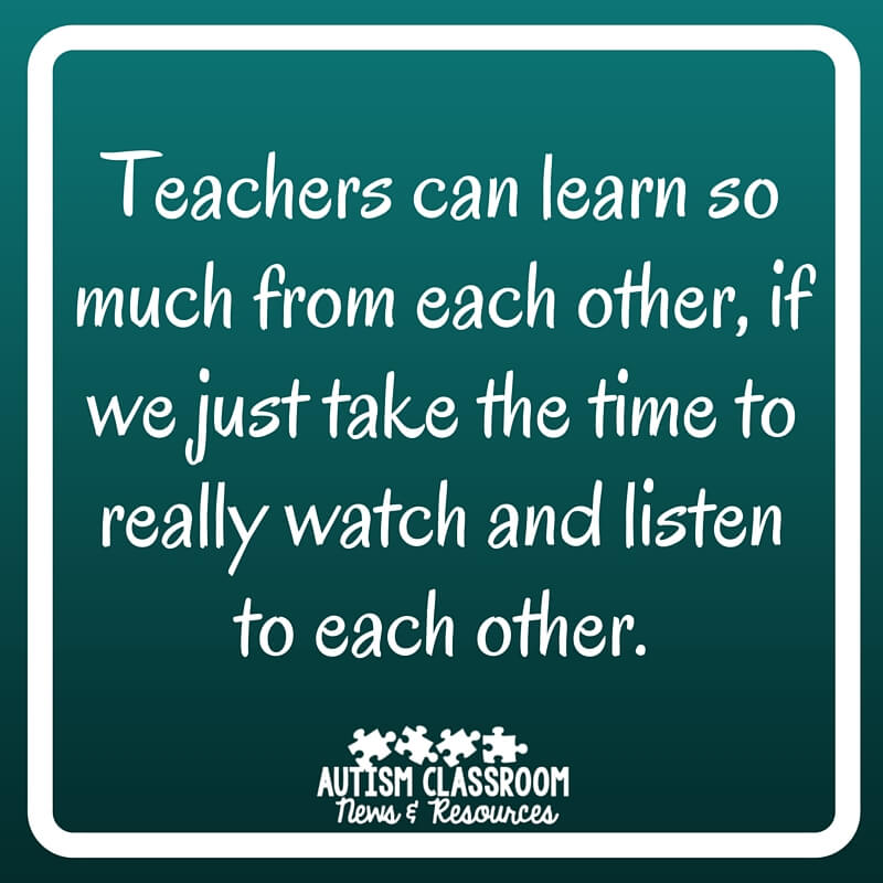 Teachers can learn so much from each other, if we just take the time to really watch and listen to each other--Autism Classroom Resources