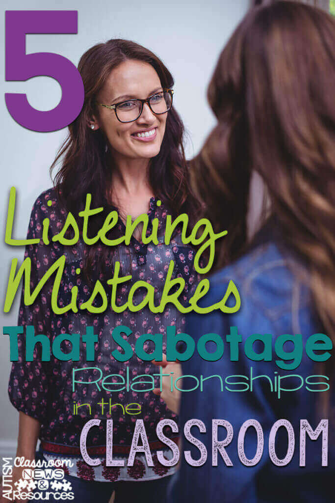 5 Listening Mistakes that Sabotage Relationships in the Classroom