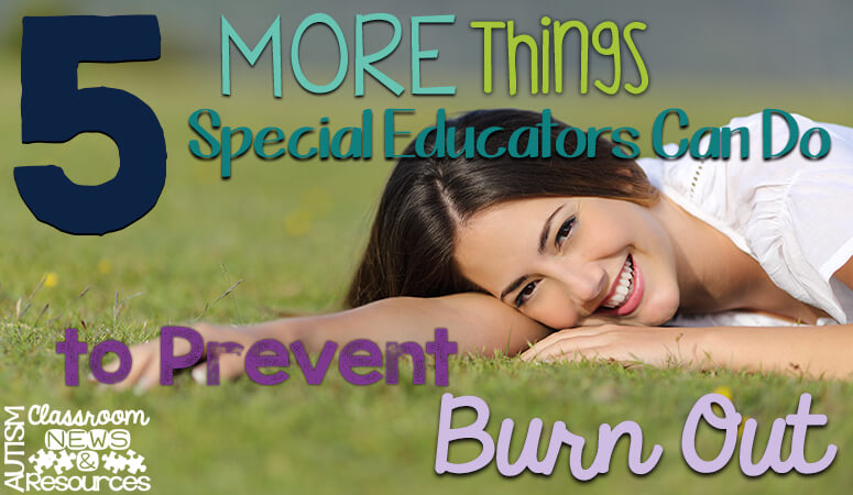 5 More Things Special Educators Can Do to Prevent Burnout