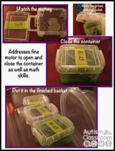 money in containers to match a price. Addresses fine motor to open and close the container as well as math skills.