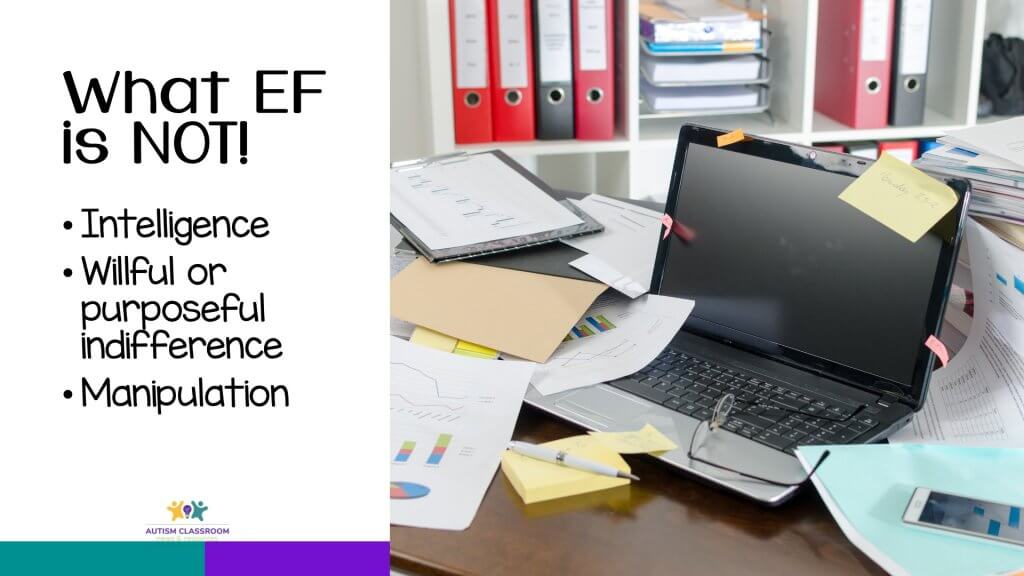 A messy desk. What EF is NOT:: Intelligence, Willful indifference or manipulation
