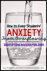 Anxiety in our students can be really tough. Imagine it's like a glass of water. When the water is near the top, it's more likely to overflow. That's when you get behavior issues. The first step is identifying anxious thoughts and feelings. This post has some great ways to help your students do that. #autism #anxiety