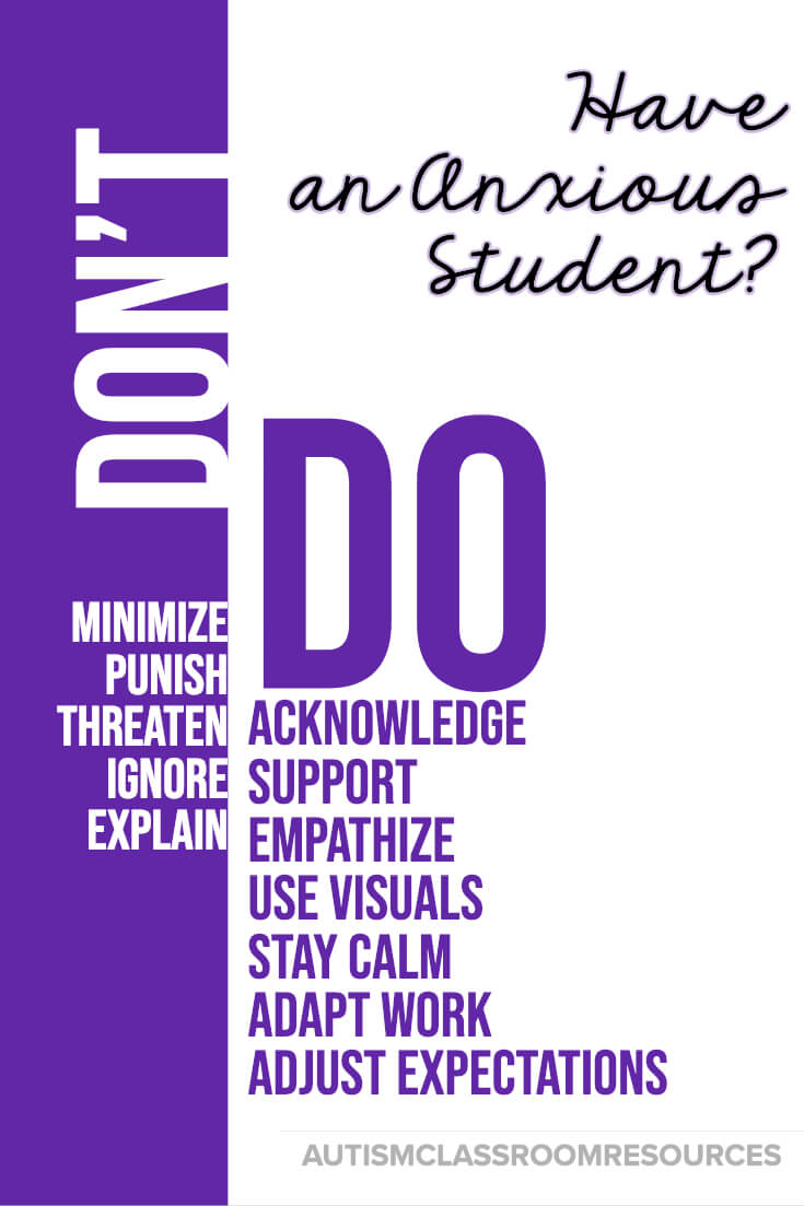 Among the worst things you can do when one of your students is anxious is to minimize how they feel by telling them there is nothing to be anxious about. Their anxiety is all too real to them. Instead, try the strategies on the DO list to help support them and get them through the anxiety. When they are calm you can discuss it more rationally and teach the strategies in this post to help with the next time it happens.
