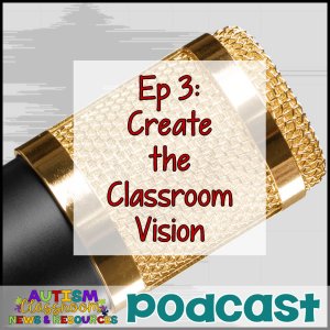 Autism Classroom Resources Podcast Episode 3 Create the Classroom Vision