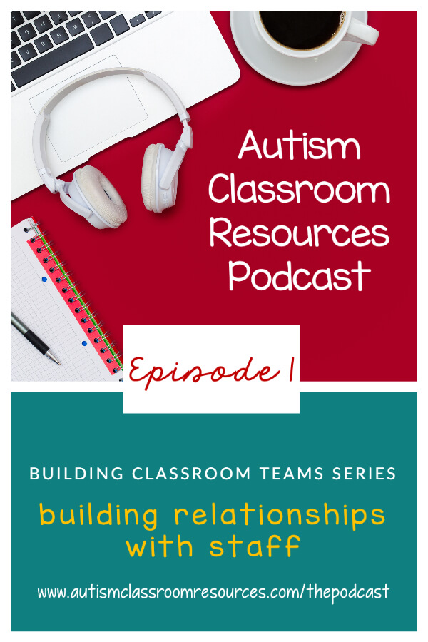 Building relationships with staff. Autism Classroom Resources Podcast Episode 1 Building Classroom Teams Series