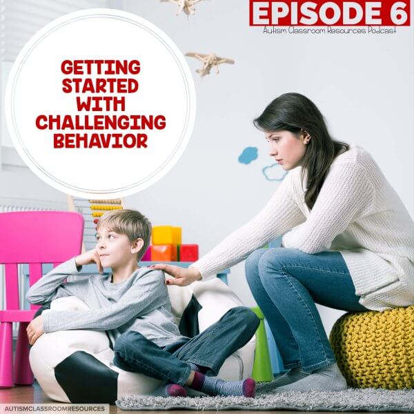 Ep. 6: What You Need To Know About Challenging Behavior In The ...