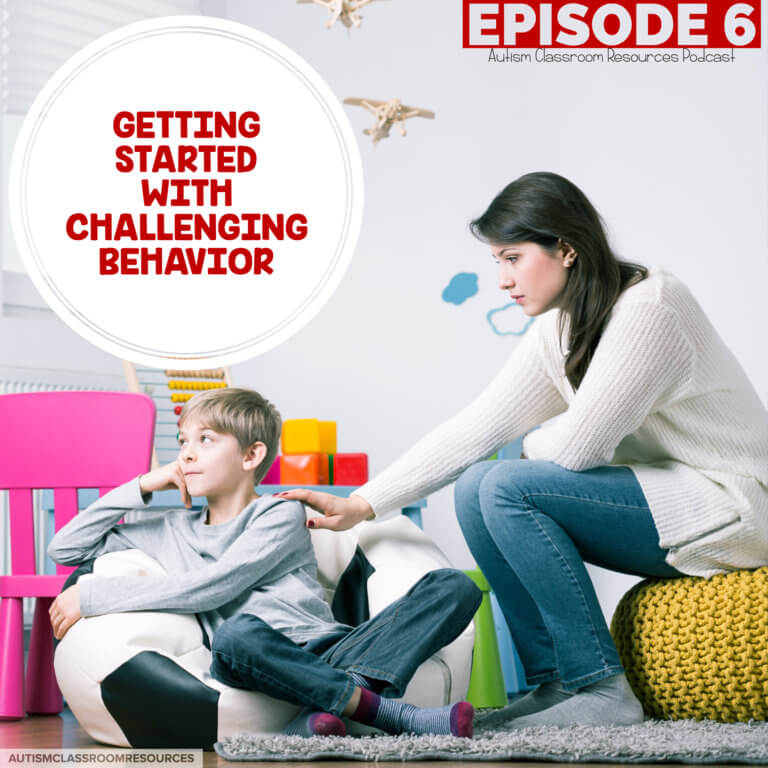 Getting Started with challenging behavior in the classroom: Autism Classroom Resources Podcast episode 6