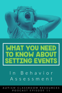 What you Need to Know About Setting Events. Autism Classroom Resources Podcast Episode 11