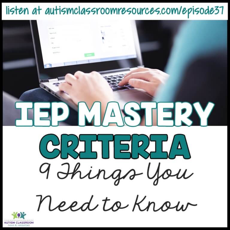 IEP MASTERY CRITERIA 9 THINGS YOU NEED TO KNOW. LISTEN AT AUTISMCLASSROOMRESOURCES.COM/EPISODE37