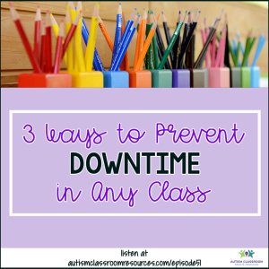 3 Ways to Prevent Downtime in Any Classroom. Autism Classroom Resources Podcast Episode 51