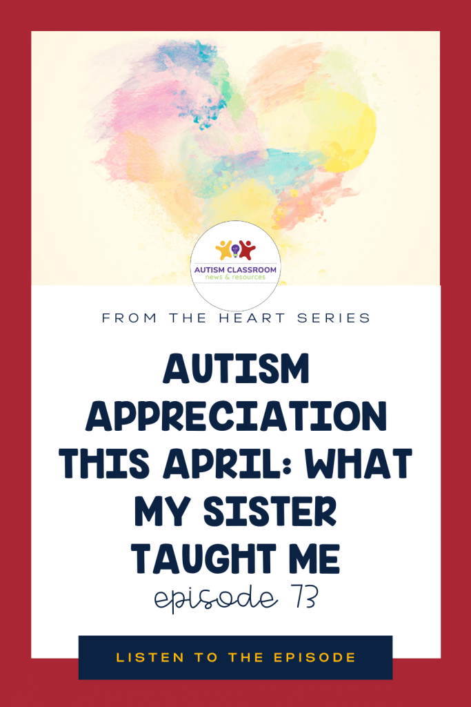 From the heart series: Autism Appreciation This April: What My Sister Taught Me. Episode 73