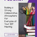 Building a Strong Collaborative Atmosphere for Everyone at Your IEP Meeting