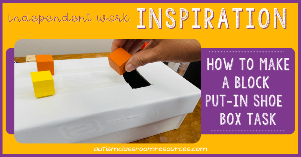 Independent Work Inspiration: To Make a Block Put-In Shoebox Task