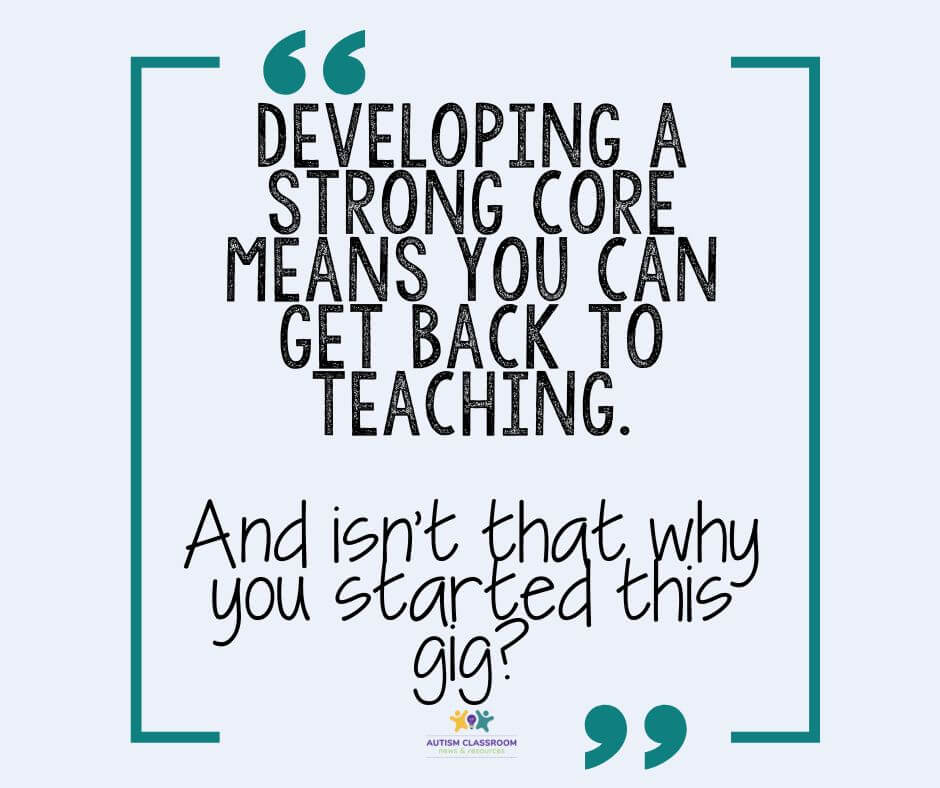 Developing a strong CORE means you can get back to teaching. And isn't that why you started this gig?