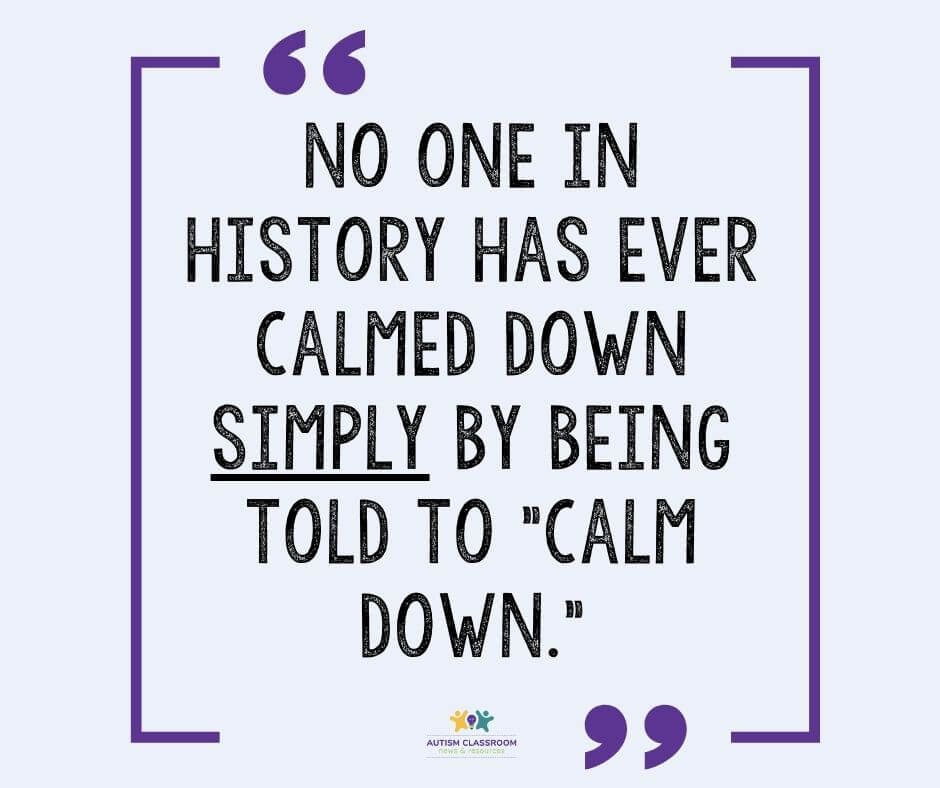 No one in history havs ever calmed down SIMPLY by being told to calm down